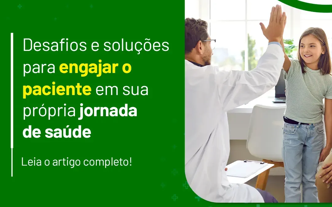 Desafios e Soluções para Engajar o Paciente em sua própria Jornada de Saúde
